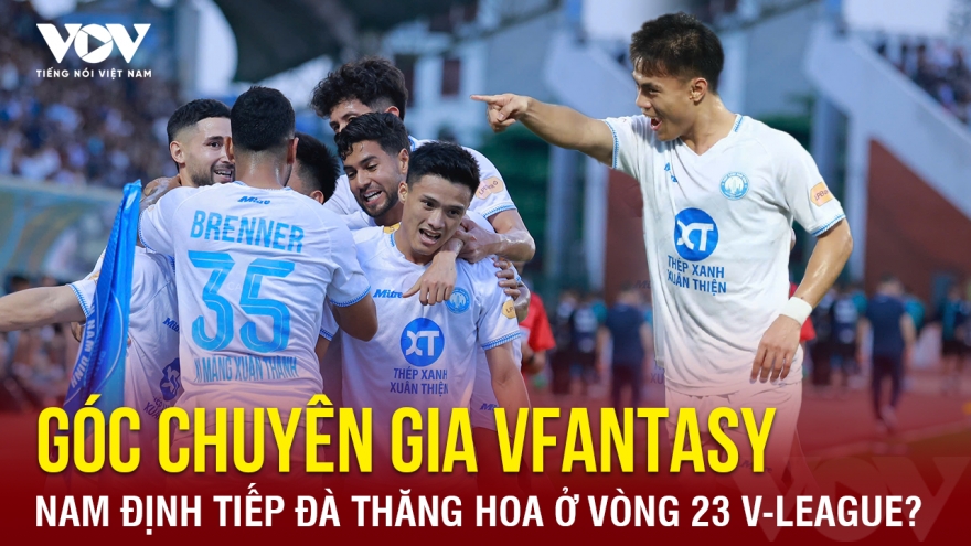 Góc chuyên gia VFantasy số 13: Nam Định tiếp đà thăng hoa ở vòng 23 V-League?